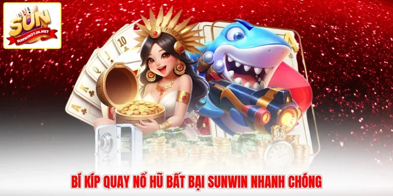 Bí kíp quay nổ hũ bất bại Sunwin nhanh chóng