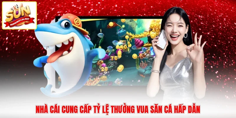 Nhà cái cung cấp tỷ lệ thưởng vua săn cá hấp dẫn