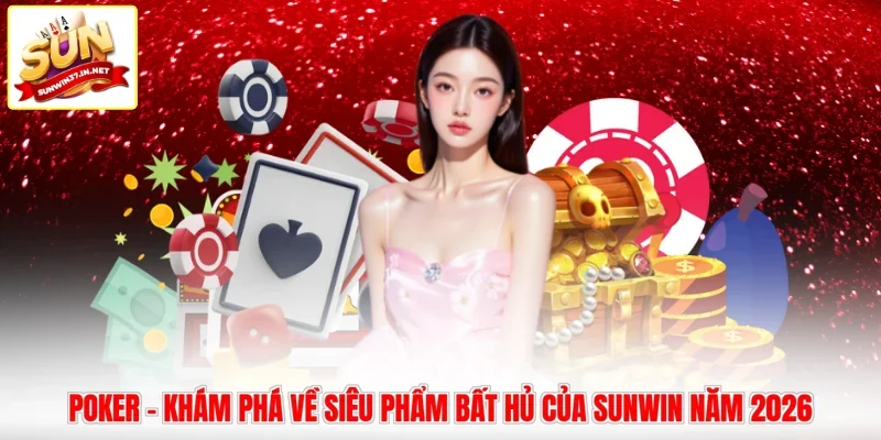 Poker - Khám Phá Về Siêu Phẩm Bất Hủ Của SUNWIN Năm 2026