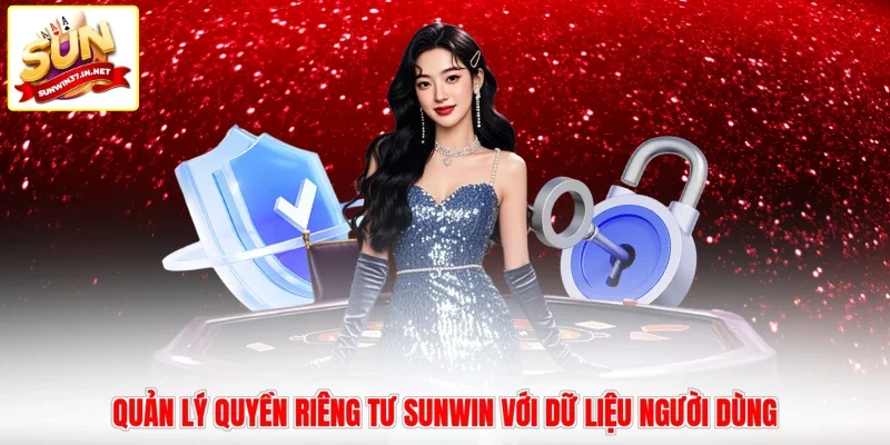 Quản lý quyền riêng tư Sunwin với dữ liệu người dùng