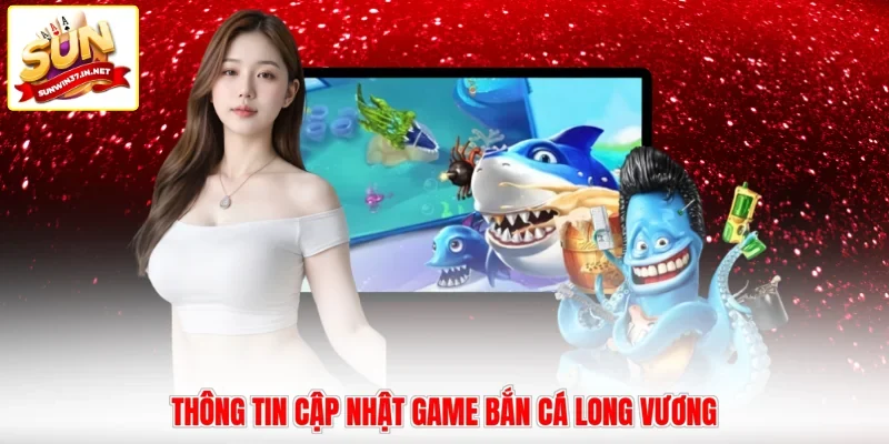 Thông tin cập nhật game bắn cá Long Vương
